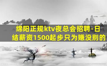 绵阳正规ktv夜总会招聘-日结薪资1500起步只为赚没别的